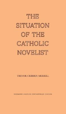 The Situation of the Catholic Novelist - Trevor Cribben Merrill