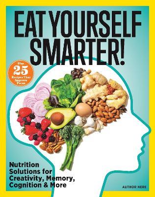 Eat Yourself Smarter!: Nutrition Solutions for Creativity, Memory, Cognition & More - Michelle Stacey