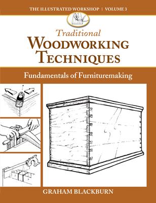 Traditional Woodworking Techniques: Fundamentals of Furnituremaking - Graham Blackburn
