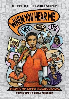 When You Hear Me (You Hear Us): Voices On Youth Incarceration - Free Minds Writers