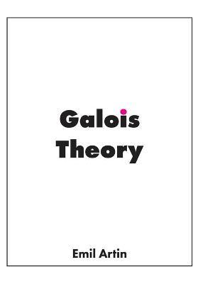 Galois Theory: Lectures Delivered at the University of Notre Dame - Emil Artin