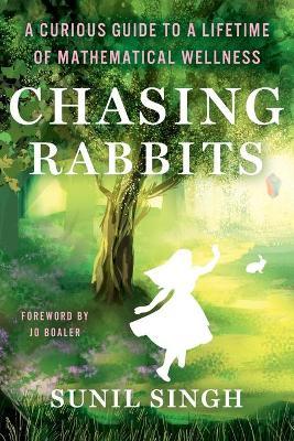 Chasing Rabbits: A Curious Guide to a Lifetime of Mathematical Wellness - Sunil Singh