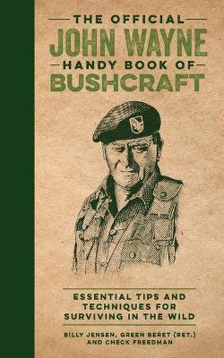 The Official John Wayne Handy Book of Bushcraft: Essential Tips & Techniques for Surviving in the Wild - Billy Jensen