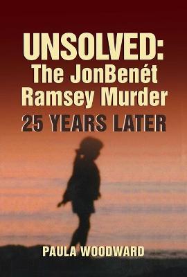 Unsolved: The Jonben�t Ramsey Murder 25 Years Later - Paula Woodward