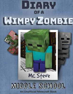 Diary of a Minecraft Wimpy Zombie Book 1: Middle School (Unofficial Minecraft Series) - Mc Steve