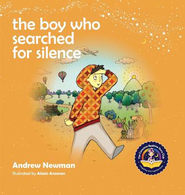 The Boy Who Searched For Silence: Helping Young Children Find Silence Within Themselves - Andrew Newman