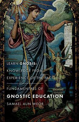 Fundamentals of Gnostic Education: Learn Gnosis: Knowledge from Experience of the Facts - Samael Aun Weor
