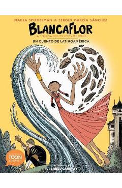 Coperta cărții 'Blancaflor, La Hero�na Con Poderes Secretos: Un Cuento de Latinoam�rica: A Toon Graphic - Nadja Spiegelman'
