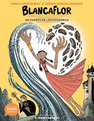 Blancaflor, La Hero�na Con Poderes Secretos: Un Cuento de Latinoam�rica: A Toon Graphic - Nadja Spiegelman