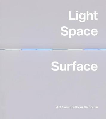 Light, Space, Surface: Art from Southern California - Carol S. Eliel