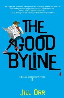 The Good Byline: A Riley Ellison Mystery - Jill Orr