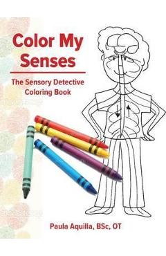 Color My Senses: The Sensory Detective Coloring Book - Paula Aquilla