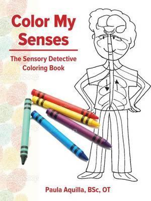 Color My Senses: The Sensory Detective Coloring Book - Paula Aquilla