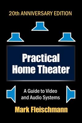 Practical Home Theater: A Guide to Video and Audio Systems (2022 Edition) - Mark Fleischmann