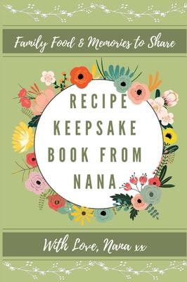 Recipe Keepsake Book From Nana: Create Your Own Recipe Book - Petal Publishing Co