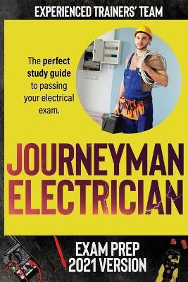 Journeyman Electrician Exam Prep 2021 Version: The perfect study guide to passing your electrical exam. Test simulation included at the end with answe - Experienced Trainers' Team