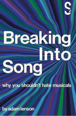 Breaking Into Song: Why You Shouldn't Hate Musicals - Adam Lenson