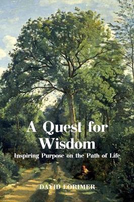 A Quest for Wisdom: Inspiring Purpose on the Path of Life - David Lorimer