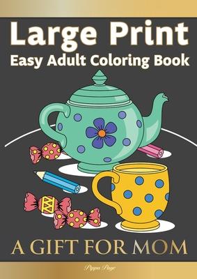 Large Print Easy Adult Coloring Book A GIFT FOR MOM: The Perfect Present For Seniors, Beginners & Anyone Who Enjoys Easy Coloring - Pippa Page