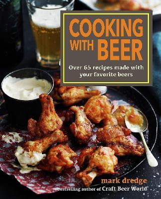 Cooking with Beer: Over 65 Recipes Made with Your Favorite Beers - Mark Dredge