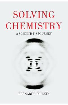 Poza produsului Solving Chemistry: A Scientist's Journey - Bernie Bulkin