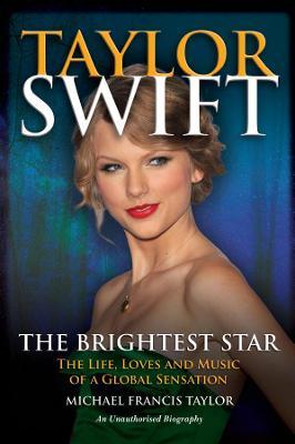 Taylor Swift: The Life, Loves and Music of a Global Sensation - Michael Francis Taylor