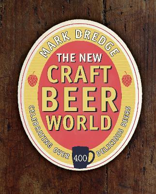 The New Craft Beer World: Celebrating Over 400 Delicious Beers - Mark Dredge