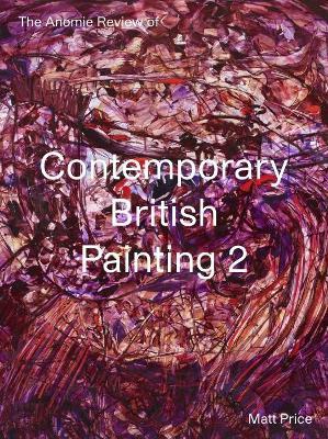 The Anomie Review of Contemporary British Painting: Volume 2 - Matt Price
