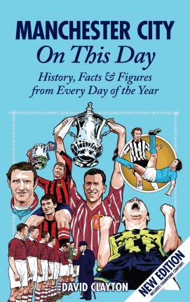 Manchester City on This Day: History, Facts & Figures from Every Day of the Year - David Clayton