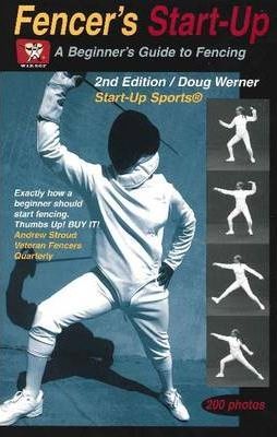 Fencer's Start-Up: A Beginner's Guide to Fencing - Doug Werner