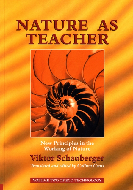 Nature as Teacher: New Principles in the Working of Nature - Viktor Schauberger