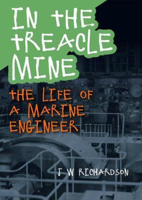 In the Treacle Mine: The Life of a Marine Engineer - J. W. Richardson