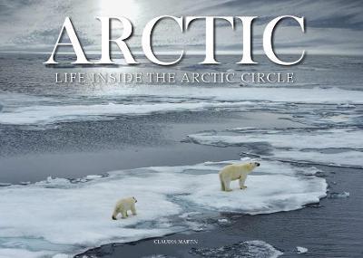 Arctic: Life Inside the Arctic Circle - Claudia Martin