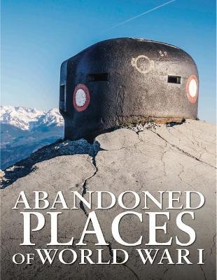 Abandoned Places of World War I - Neil Faulkner