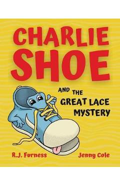Coperta cărții 'Charlie Shoe and the Great Lace Mystery: Learn How To Tie Your Shoelaces - R. J. Furness'