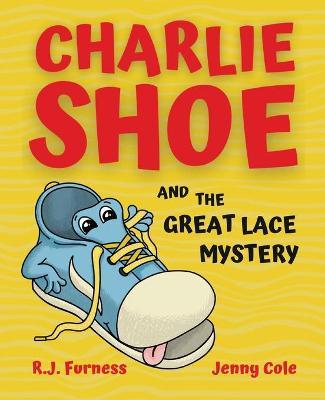 Charlie Shoe and the Great Lace Mystery: Learn How To Tie Your Shoelaces - R. J. Furness