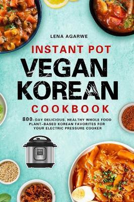 Instant Pot Vegan Korean Cookbook - Lena Agarwe