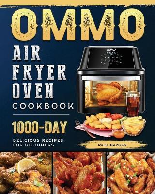 OMMO Air Fryer Oven Cookbook: 1000-Day Delicious Recipes for Beginners - Paul Baynes
