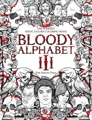 Bloody Alphabet 3: The Scariest Serial Killers Coloring Book. A True Crime Adult Gift - Full of Notorious Serial Killers. For Adults Only - Brian Berry