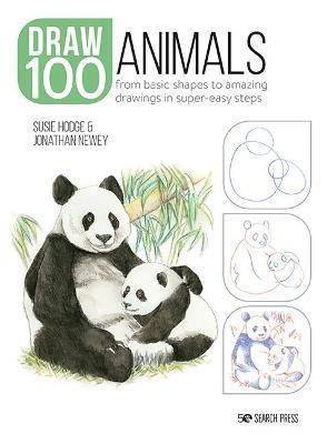 How to Draw 100: Animals: From Basic Shapes to Amazing Drawings in Super-Easy Steps - Susie Hodge