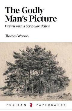Coperta cărții 'The Godly Man's Picture: Drawn with a Scripture Pencil - Thomas Watson'