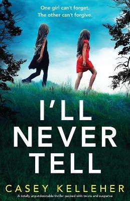 I'll Never Tell: A totally unputdownable thriller packed with twists and suspense - Casey Kelleher