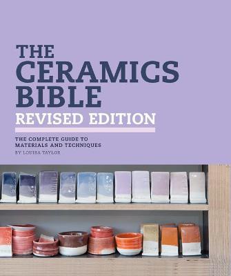 The Ceramics Bible Revised Edition - Louisa Taylor