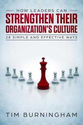 How Leaders Can Strengthen Their Organization's Culture: 28 Simple and Effective Ways - Tim Burningham