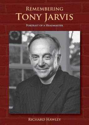 Remembering Tony Jarvis: Portrait of a Headmaster - Richard Hawley