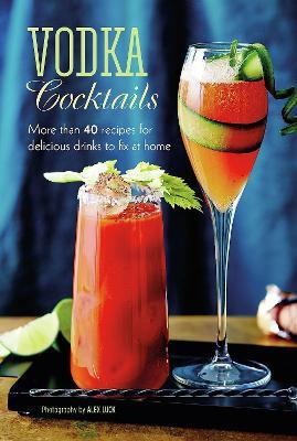 Vodka Cocktails: More Than 40 Recipes for Delicious Drinks to Fix at Home - Ryland Peters & Small