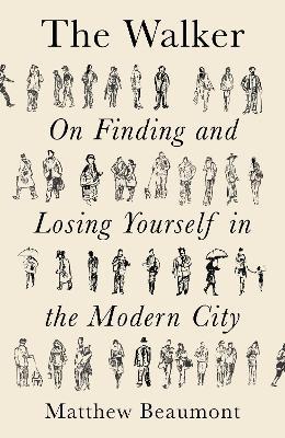 The Walker: On Finding and Losing Yourself in the Modern City - Matthew Beaumont
