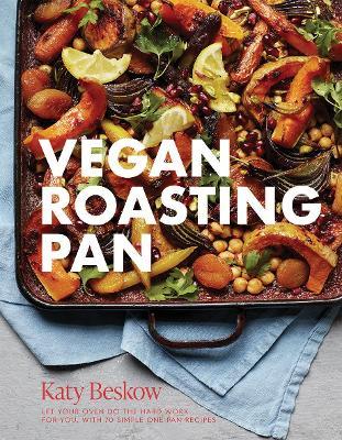 Vegan Roasting Pan: Let Your Oven Do the Hard Work for You, with 70 Simple One-Pan Recipes - Katy Beskow