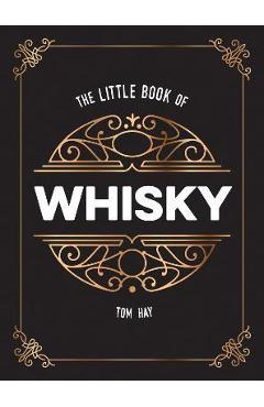 The Little Book of Whiskey: The Perfect Gift for Lovers of the Water of Life - Tom Hay