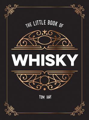 The Little Book of Whiskey: The Perfect Gift for Lovers of the Water of Life - Tom Hay